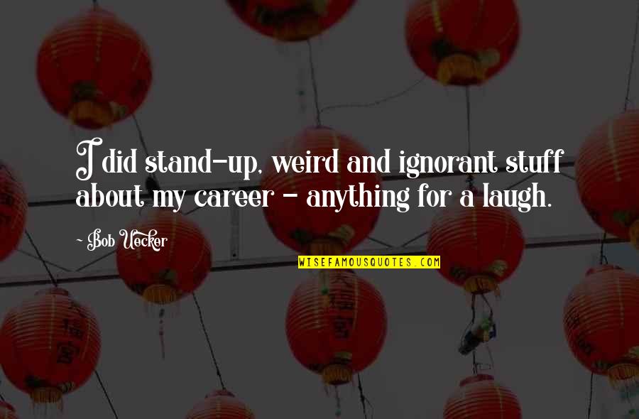 Bernacchi Farm Quotes By Bob Uecker: I did stand-up, weird and ignorant stuff about