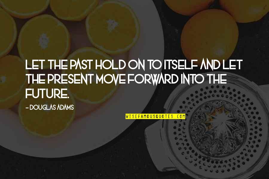 Bernacchi Greenhouse Quotes By Douglas Adams: Let the past hold on to itself and