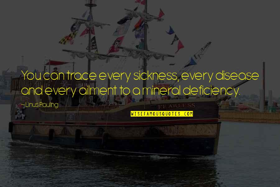 Bernacchi Quotes By Linus Pauling: You can trace every sickness, every disease and Bernacchi Quotes By Linus Pauling: You can trace every sickness, every disease and