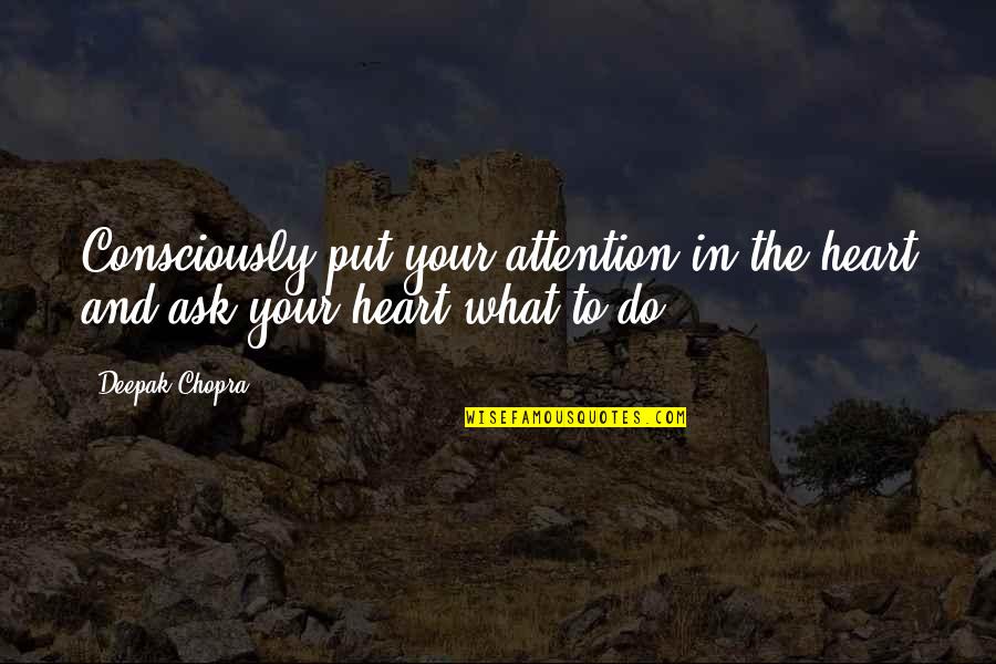 Bernacki Chiropractors Quotes By Deepak Chopra: Consciously put your attention in the heart and