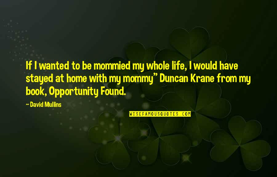 Bernadene High Coleman Quotes By David Mullins: If I wanted to be mommied my whole