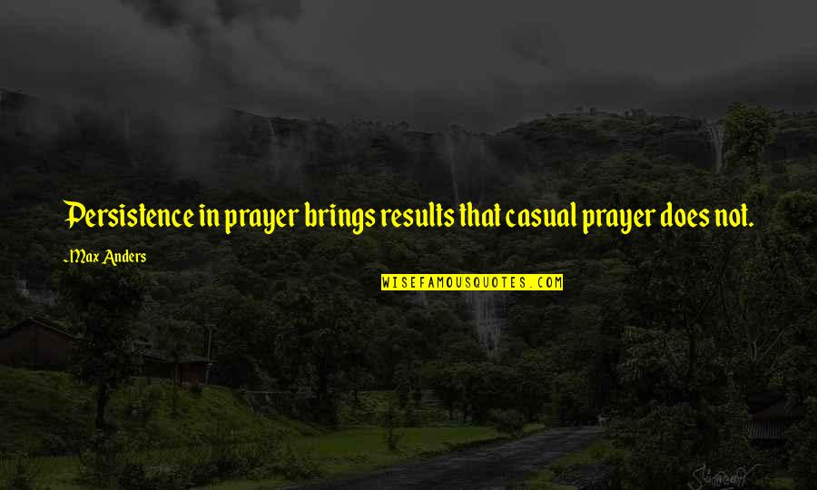 Bernadene High Coleman Quotes By Max Anders: Persistence in prayer brings results that casual prayer