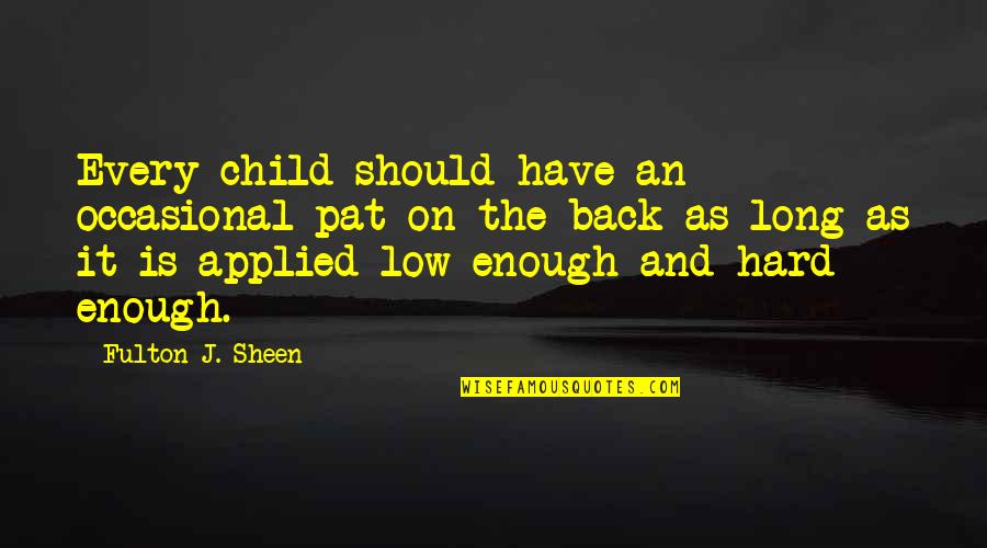Bernadene Wasserleben Quotes By Fulton J. Sheen: Every child should have an occasional pat on Bernadene Wasserleben Quotes By Fulton J. Sheen: Every child should have an occasional pat on