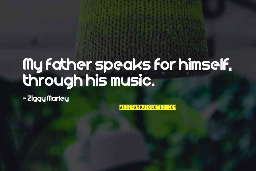 Bernadeth Reyes Quotes By Ziggy Marley: My father speaks for himself, through his music. Bernadeth Reyes Quotes By Ziggy Marley: My father speaks for himself, through his music.
