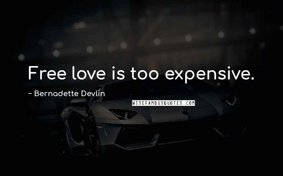Bernadette Devlin quotes: Free love is too expensive.