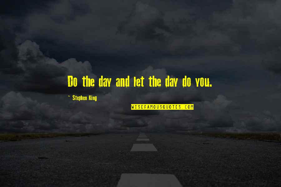 Bernadette Duffy Quotes By Stephen King: Do the day and let the day do Bernadette Duffy Quotes By Stephen King: Do the day and let the day do