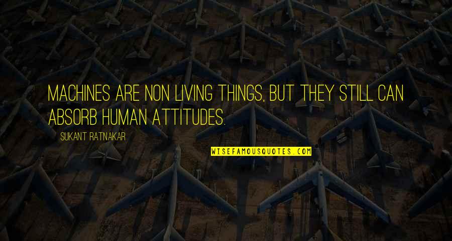 Bernadette Duffy Quotes By Sukant Ratnakar: Machines are non living things, but they still