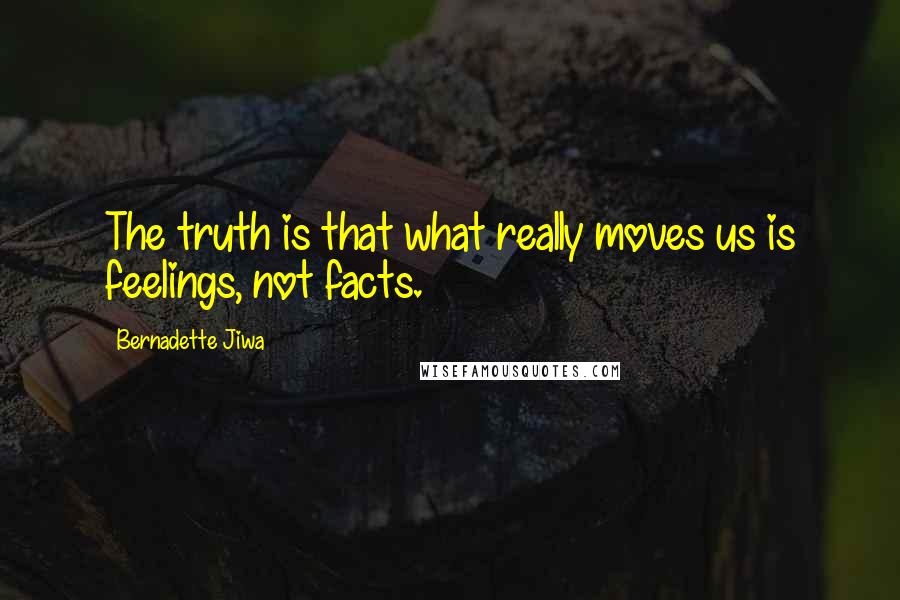 Bernadette Jiwa quotes: The truth is that what really moves us is feelings, not facts.
