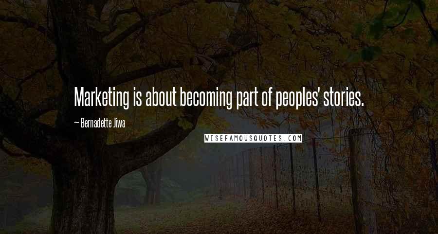 Bernadette Jiwa quotes: Marketing is about becoming part of peoples' stories.
