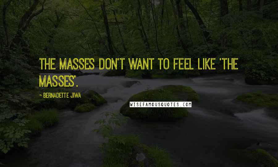 Bernadette Jiwa quotes: the masses don't want to feel like 'the masses'.