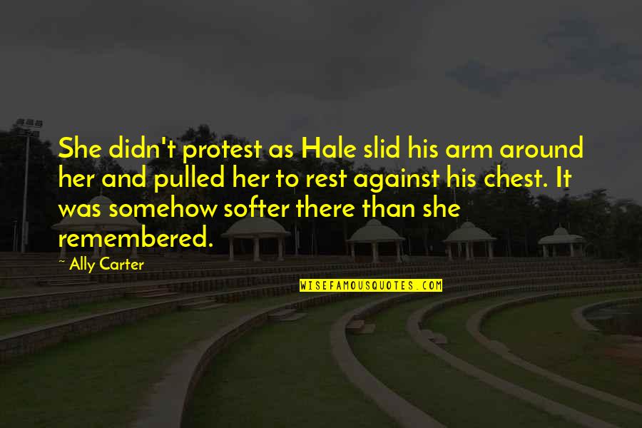 Bernadette Logue Quotes By Ally Carter: She didn't protest as Hale slid his arm