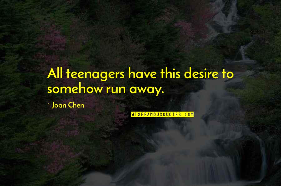 Bernadette Logue Quotes By Joan Chen: All teenagers have this desire to somehow run