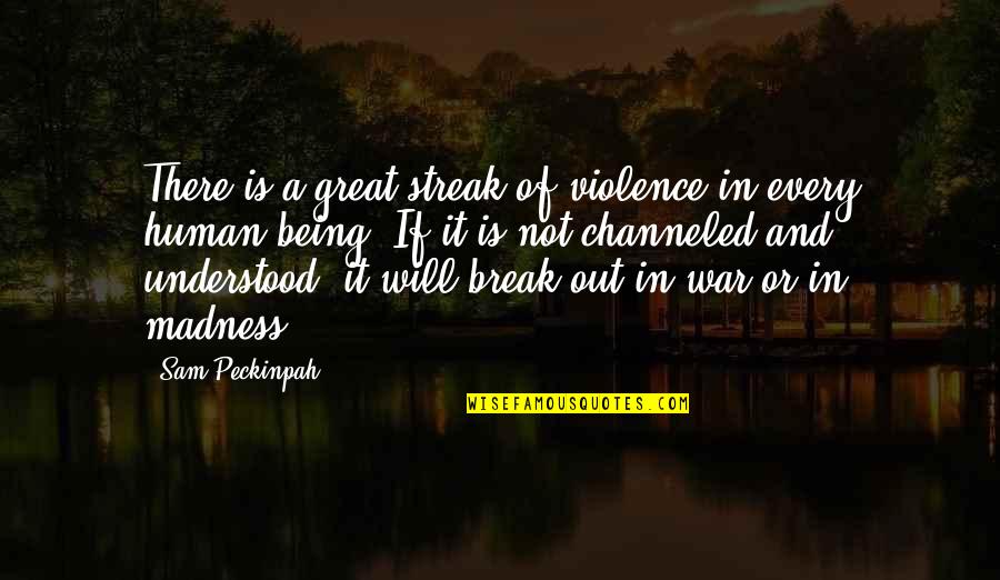 Bernadette Logue Quotes By Sam Peckinpah: There is a great streak of violence in