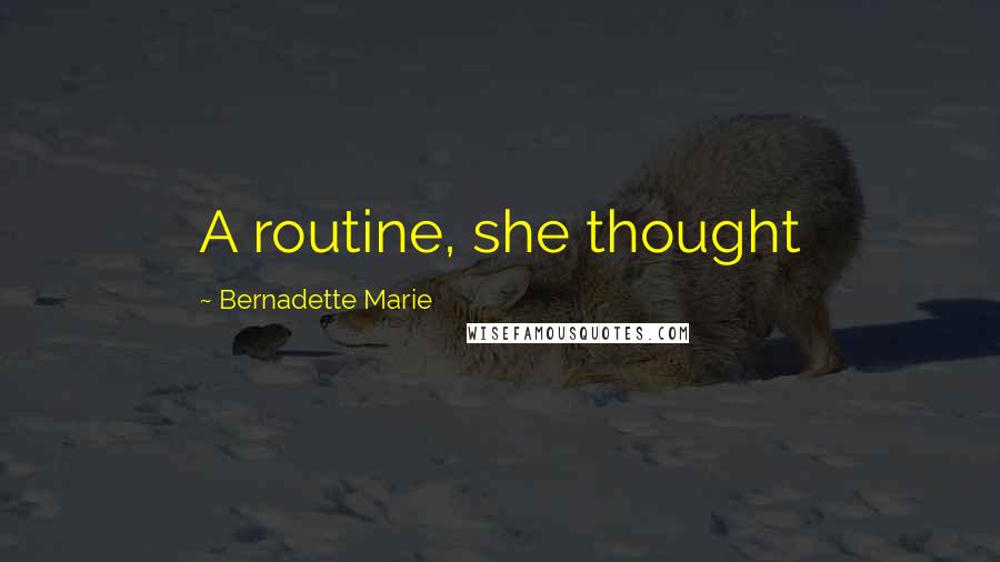 Bernadette Marie quotes: A routine, she thought