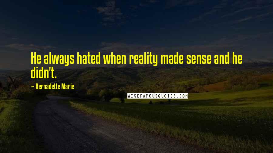 Bernadette Marie quotes: He always hated when reality made sense and he didn't.