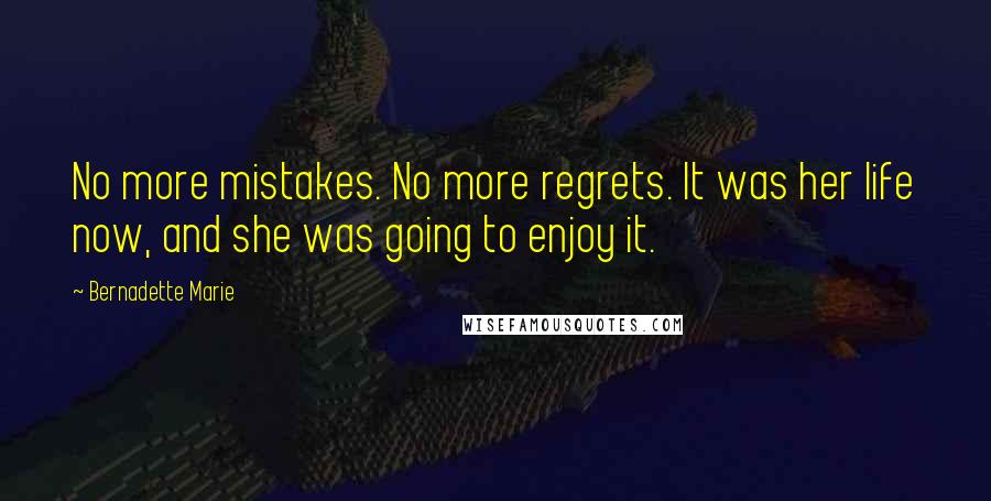 Bernadette Marie quotes: No more mistakes. No more regrets. It was her life now, and she was going to enjoy it.