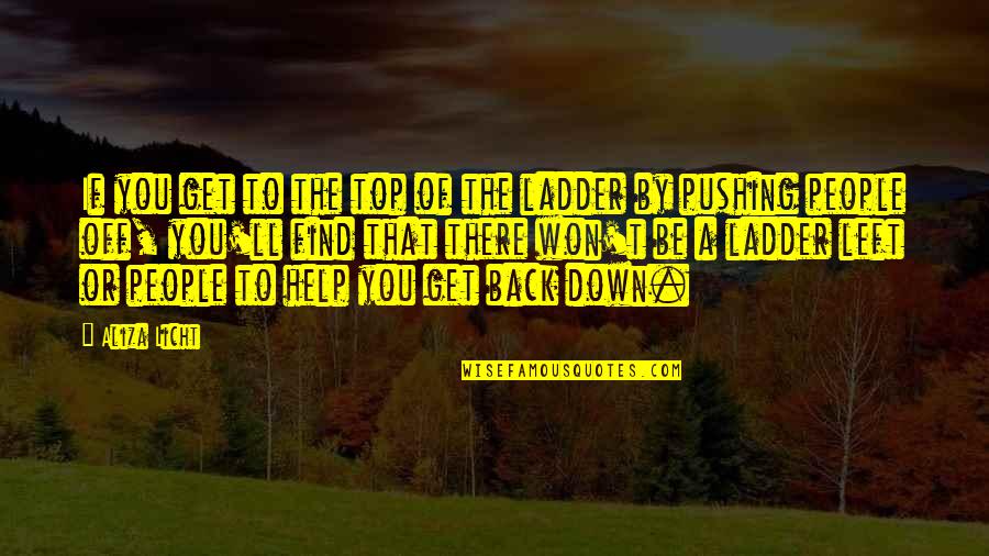 Bernadette Mayer Quotes By Aliza Licht: If you get to the top of the Bernadette Mayer Quotes By Aliza Licht: If you get to the top of the