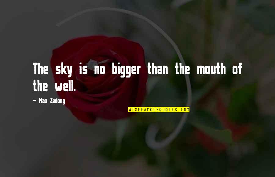 Bernadette Mayer Quotes By Mao Zedong: The sky is no bigger than the mouth Bernadette Mayer Quotes By Mao Zedong: The sky is no bigger than the mouth
