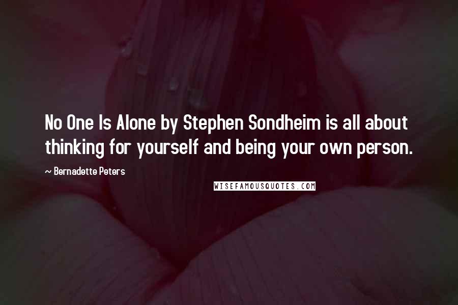 Bernadette Peters quotes: No One Is Alone by Stephen Sondheim is all about thinking for yourself and being your own person.