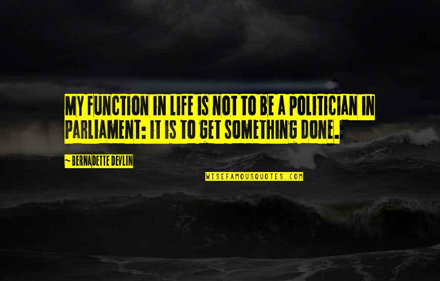 Bernadette Quotes By Bernadette Devlin: My function in life is not to be Bernadette Quotes By Bernadette Devlin: My function in life is not to be