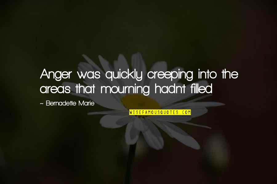 Bernadette Quotes By Bernadette Marie: Anger was quickly creeping into the areas that Bernadette Quotes By Bernadette Marie: Anger was quickly creeping into the areas that