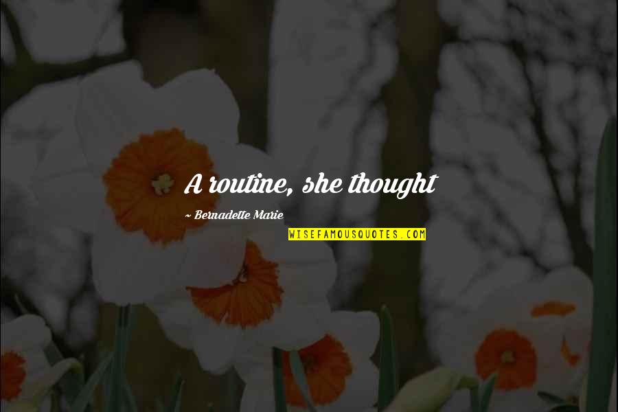 Bernadette Quotes By Bernadette Marie: A routine, she thought Bernadette Quotes By Bernadette Marie: A routine, she thought