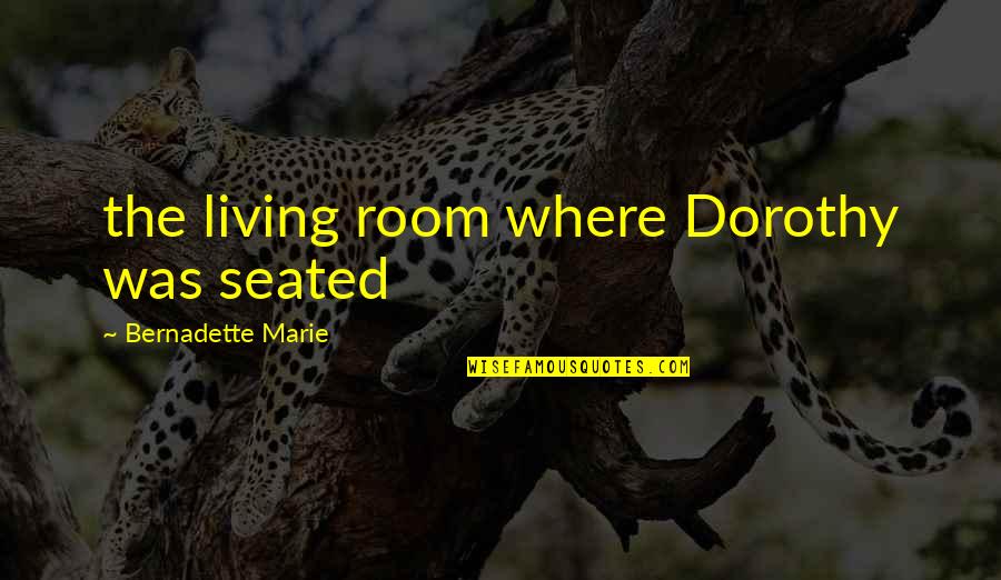 Bernadette Quotes By Bernadette Marie: the living room where Dorothy was seated Bernadette Quotes By Bernadette Marie: the living room where Dorothy was seated