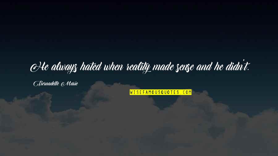 Bernadette Quotes By Bernadette Marie: He always hated when reality made sense and Bernadette Quotes By Bernadette Marie: He always hated when reality made sense and