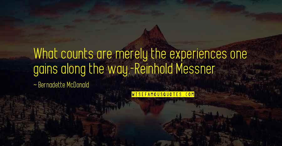 Bernadette Quotes By Bernadette McDonald: What counts are merely the experiences one gains Bernadette Quotes By Bernadette McDonald: What counts are merely the experiences one gains