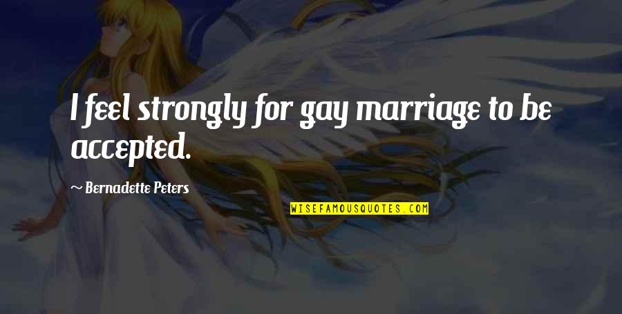Bernadette Quotes By Bernadette Peters: I feel strongly for gay marriage to be Bernadette Quotes By Bernadette Peters: I feel strongly for gay marriage to be