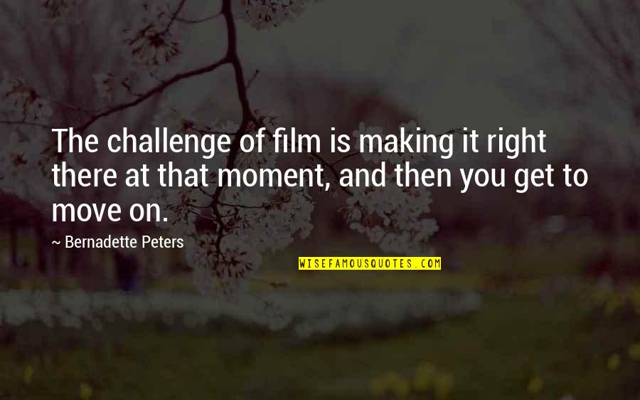 Bernadette Quotes By Bernadette Peters: The challenge of film is making it right Bernadette Quotes By Bernadette Peters: The challenge of film is making it right