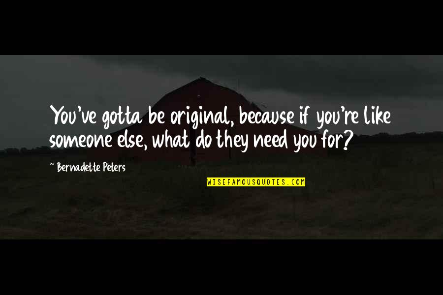 Bernadette Quotes By Bernadette Peters: You've gotta be original, because if you're like Bernadette Quotes By Bernadette Peters: You've gotta be original, because if you're like