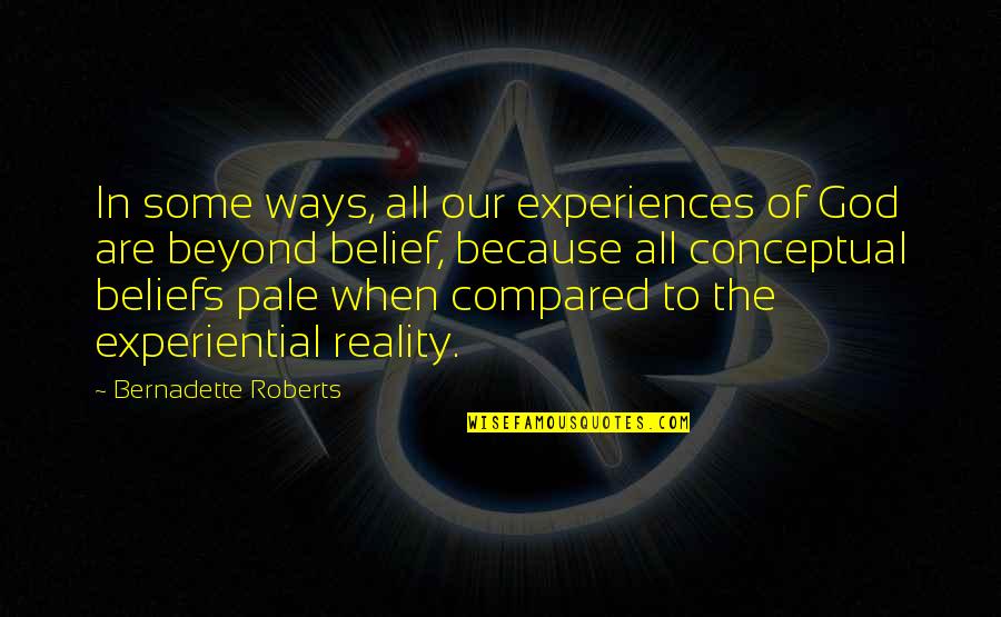 Bernadette Quotes By Bernadette Roberts: In some ways, all our experiences of God Bernadette Quotes By Bernadette Roberts: In some ways, all our experiences of God