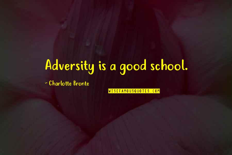 Bernadette Soubirous Quotes By Charlotte Bronte: Adversity is a good school. Bernadette Soubirous Quotes By Charlotte Bronte: Adversity is a good school.