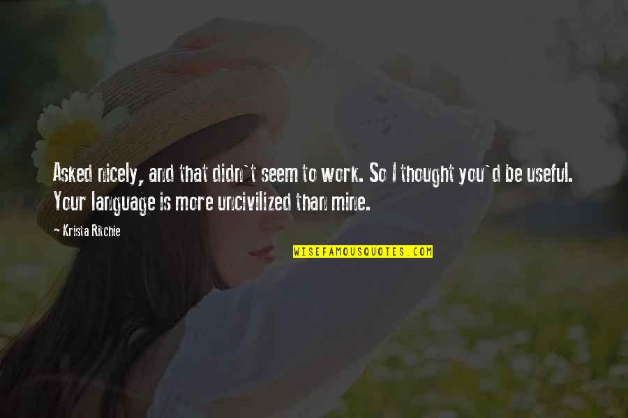 Bernadette Soubirous Quotes By Krista Ritchie: Asked nicely, and that didn't seem to work. Bernadette Soubirous Quotes By Krista Ritchie: Asked nicely, and that didn't seem to work.