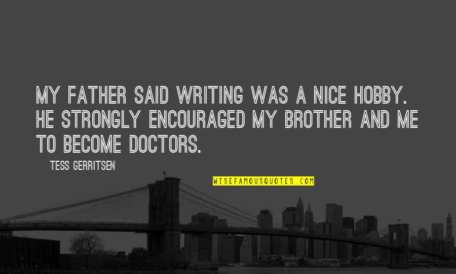 Bernadette Soubirous Quotes By Tess Gerritsen: My father said writing was a nice hobby. Bernadette Soubirous Quotes By Tess Gerritsen: My father said writing was a nice hobby.
