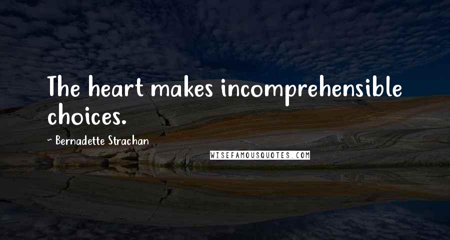 Bernadette Strachan quotes: The heart makes incomprehensible choices.