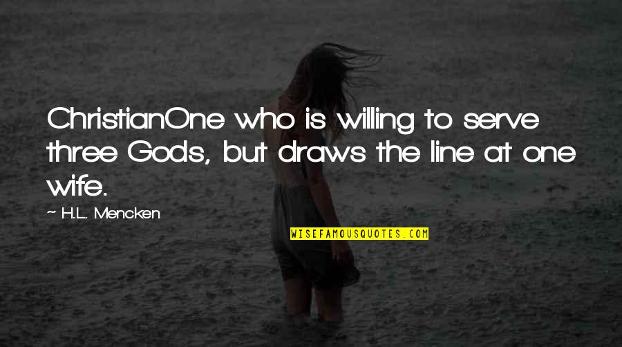 Bernadette Wolowitz Quotes By H.L. Mencken: ChristianOne who is willing to serve three Gods,