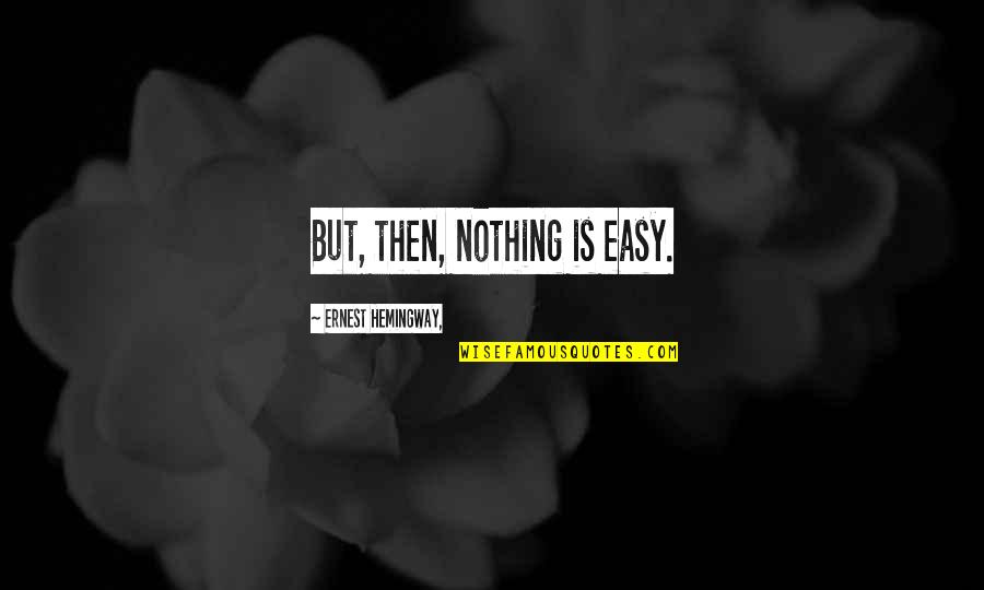 Bernadettes Crystal Bar Quotes By Ernest Hemingway,: But, then, nothing is easy. Bernadettes Crystal Bar Quotes By Ernest Hemingway,: But, then, nothing is easy.