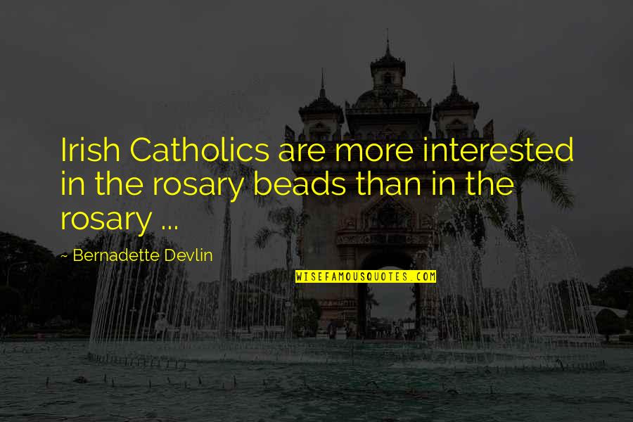 Bernadette's Quotes By Bernadette Devlin: Irish Catholics are more interested in the rosary
