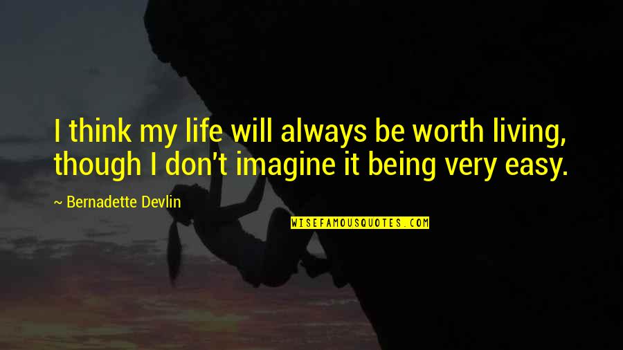 Bernadette's Quotes By Bernadette Devlin: I think my life will always be worth