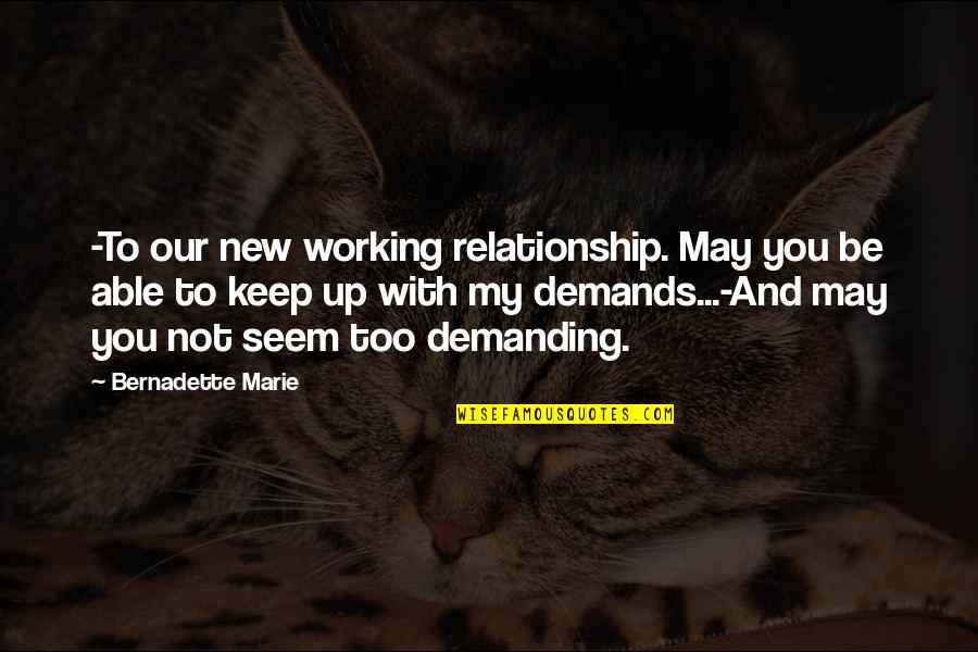 Bernadette's Quotes By Bernadette Marie: -To our new working relationship. May you be