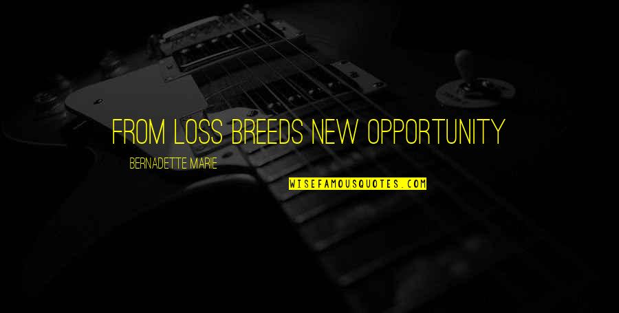 Bernadette's Quotes By Bernadette Marie: From loss breeds new opportunity