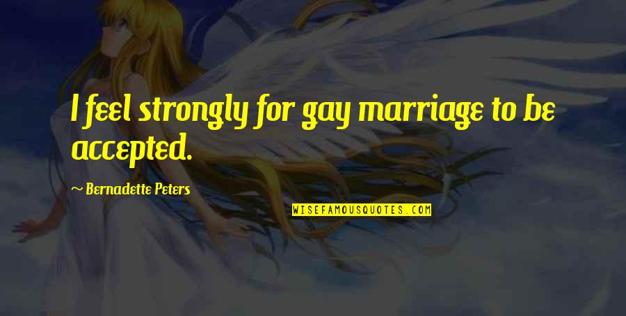 Bernadette's Quotes By Bernadette Peters: I feel strongly for gay marriage to be