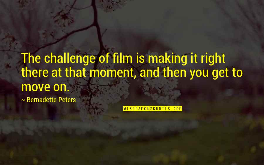 Bernadette's Quotes By Bernadette Peters: The challenge of film is making it right