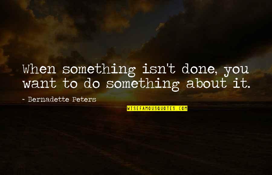 Bernadette's Quotes By Bernadette Peters: When something isn't done, you want to do
