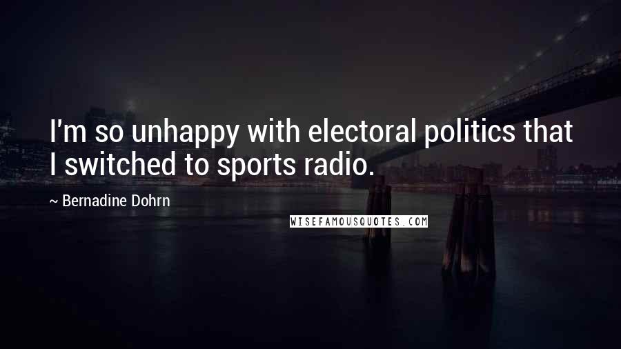 Bernadine Dohrn quotes: I'm so unhappy with electoral politics that I switched to sports radio.