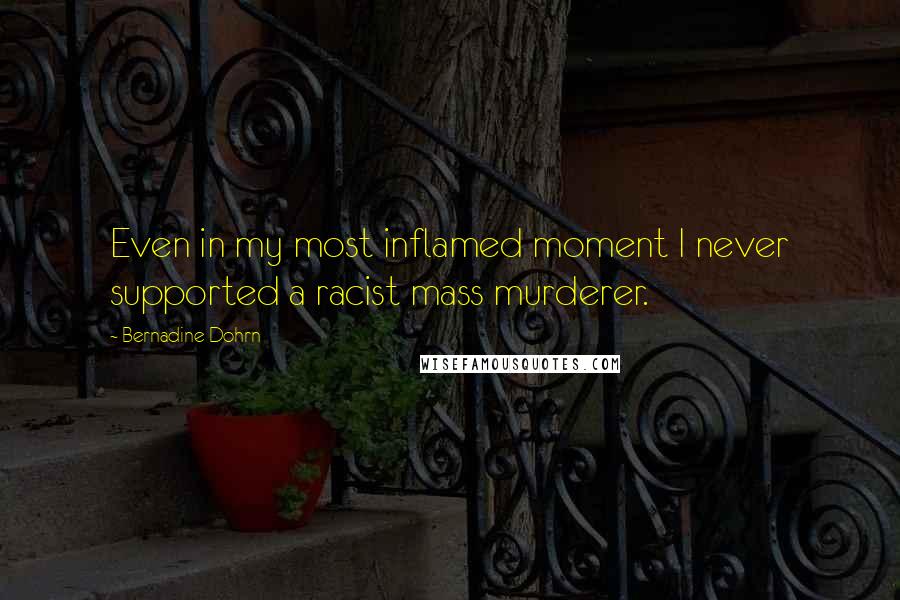 Bernadine Dohrn quotes: Even in my most inflamed moment I never supported a racist mass murderer.
