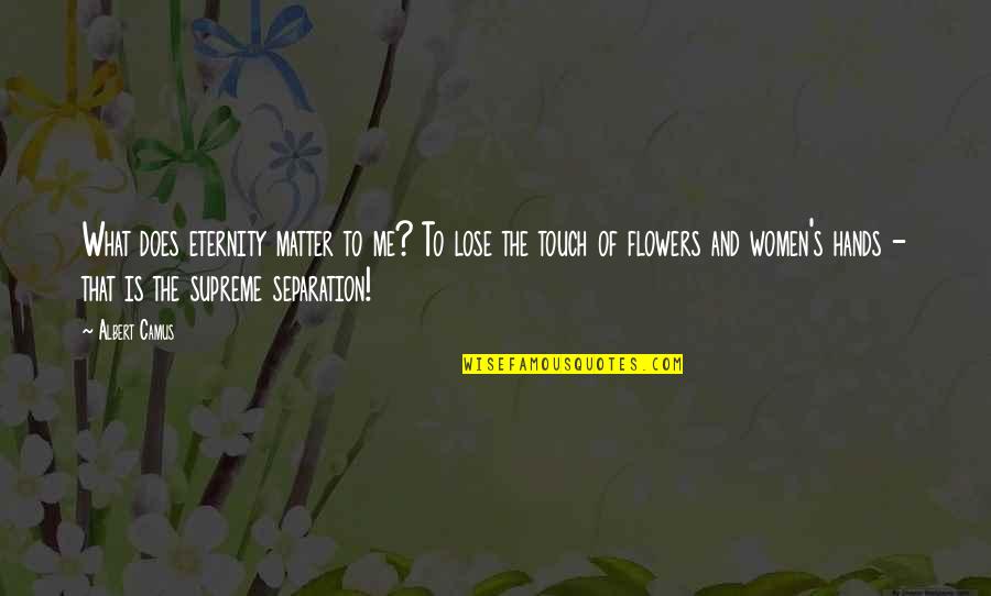 Bernadine Oliver Kerby Quotes By Albert Camus: What does eternity matter to me? To lose Bernadine Oliver Kerby Quotes By Albert Camus: What does eternity matter to me? To lose
