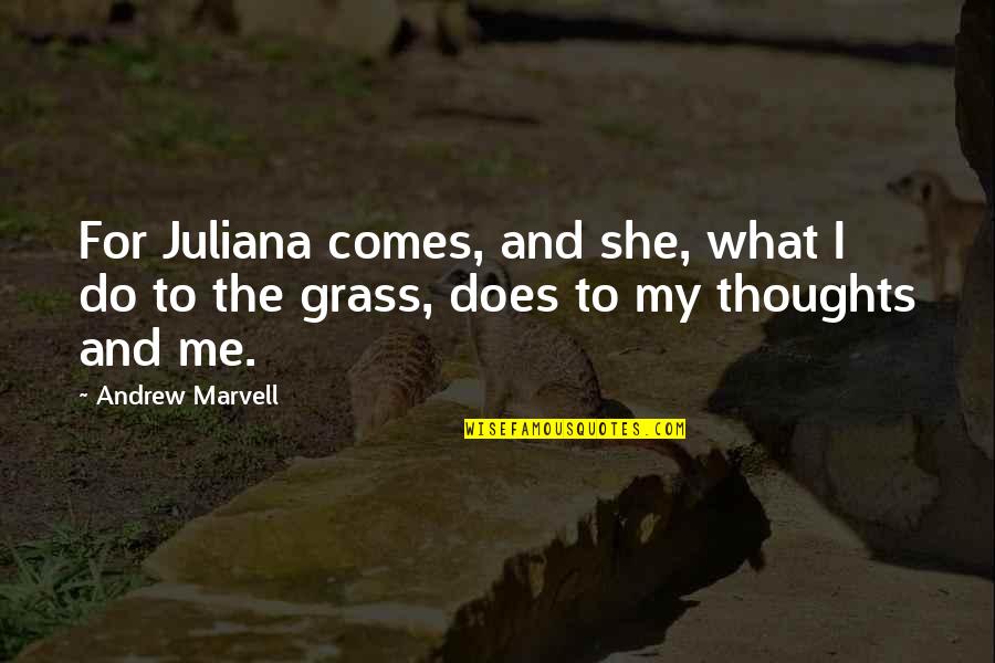 Bernadine Oliver Kerby Quotes By Andrew Marvell: For Juliana comes, and she, what I do